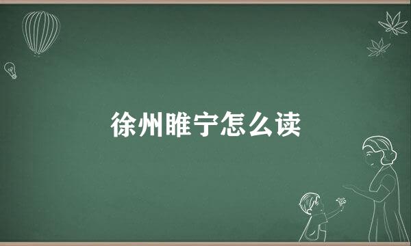 徐州睢宁怎么读