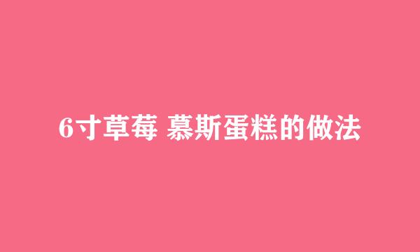 6寸草莓 慕斯蛋糕的做法