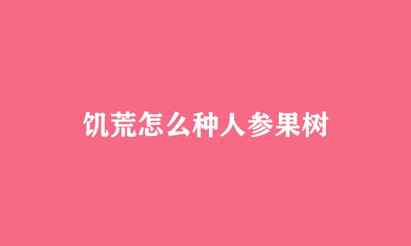 饥荒怎么种人参果树