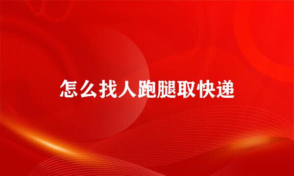 怎么找人跑腿取快递