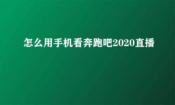 怎么用手机看奔跑吧2020直播