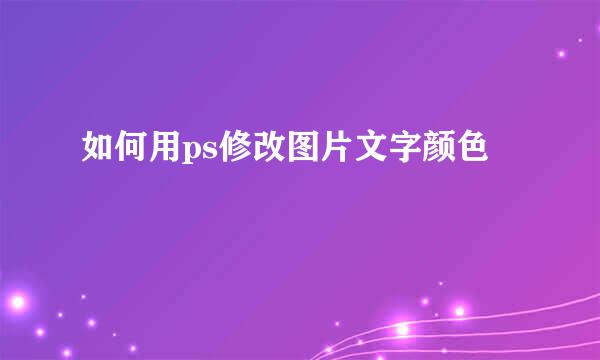 如何用ps修改图片文字颜色