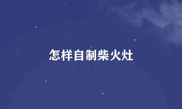 怎样自制柴火灶