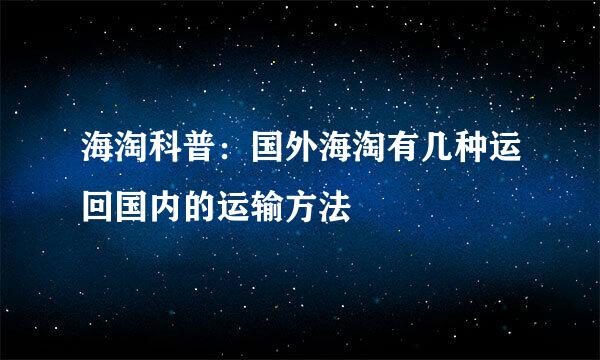 海淘科普：国外海淘有几种运回国内的运输方法