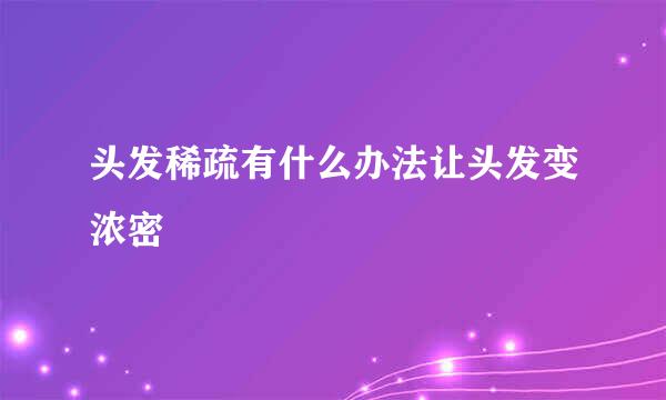 头发稀疏有什么办法让头发变浓密