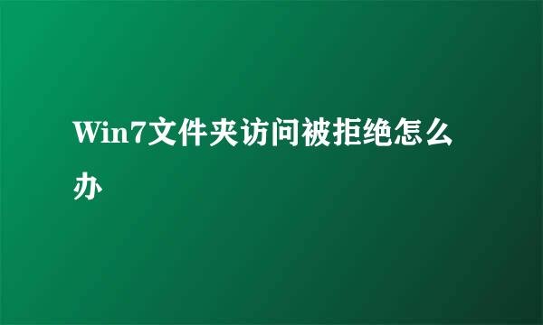 Win7文件夹访问被拒绝怎么办