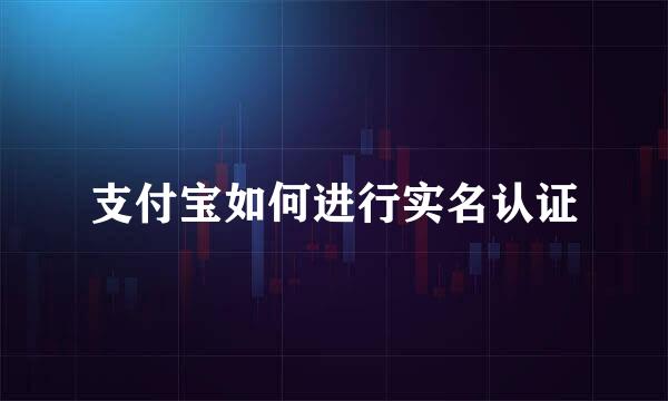 支付宝如何进行实名认证