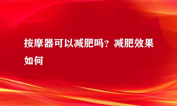 按摩器可以减肥吗？减肥效果如何