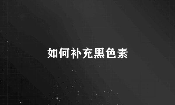 如何补充黑色素