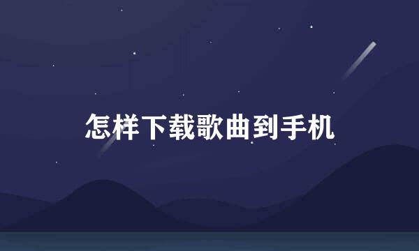 怎样下载歌曲到手机