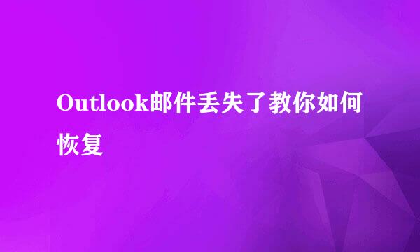 Outlook邮件丢失了教你如何恢复