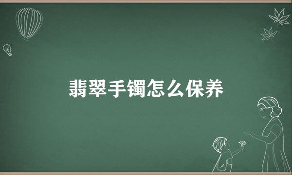 翡翠手镯怎么保养