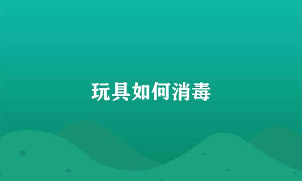 玩具如何消毒