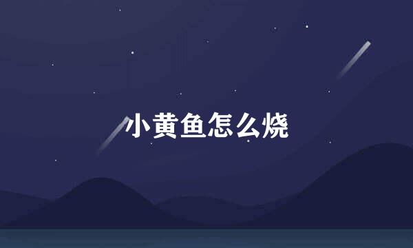 小黄鱼怎么烧