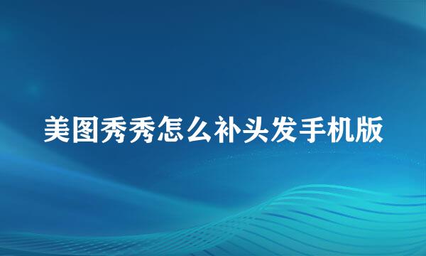 美图秀秀怎么补头发手机版