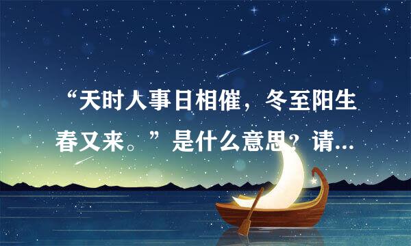 “天时人事日相催,冬至阳生春又来。”是什么意思?请教罗。。