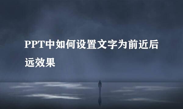 PPT中如何设置文字为前近后远效果
