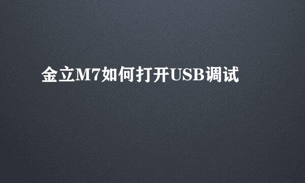 金立M7如何打开USB调试