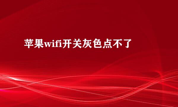 苹果wifi开关灰色点不了