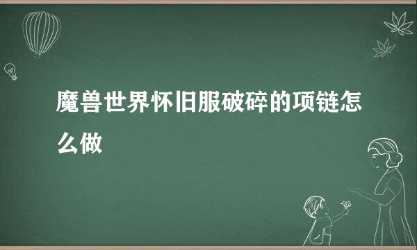 魔兽世界怀旧服破碎的项链怎么做