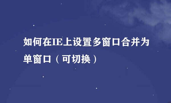 如何在IE上设置多窗口合并为单窗口(可切换)