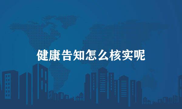 健康告知怎么核实呢