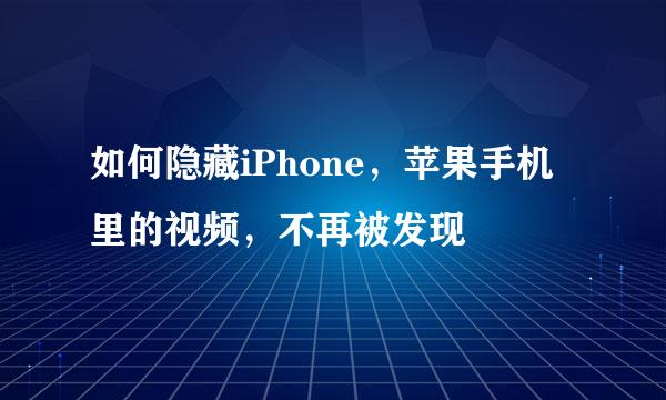 如何隐藏iPhone，苹果手机里的视频，不再被发现