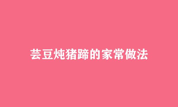 芸豆炖猪蹄的家常做法