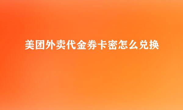 美团外卖代金券卡密怎么兑换