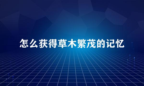 怎么获得草木繁茂的记忆
