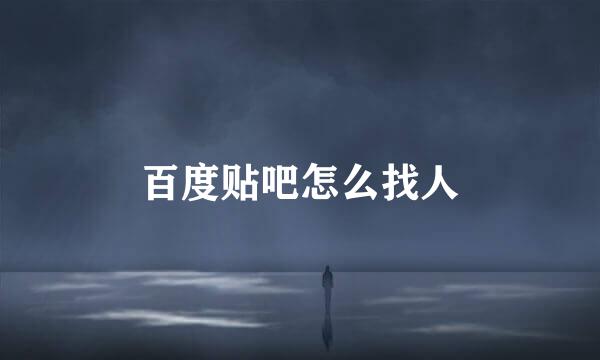 百度贴吧怎么找人