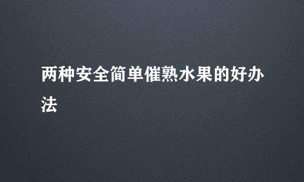 两种安全简单催熟水果的好办法