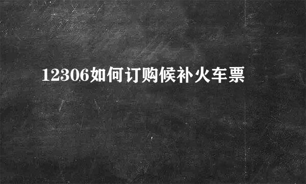 12306如何订购候补火车票