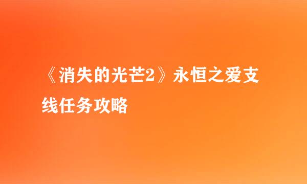 《消失的光芒2》永恒之爱支线任务攻略