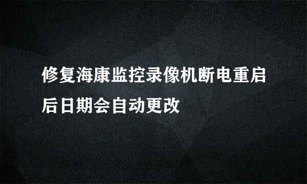 修复海康监控录像机断电重启后日期会自动更改