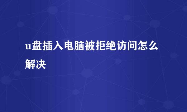 u盘插入电脑被拒绝访问怎么解决