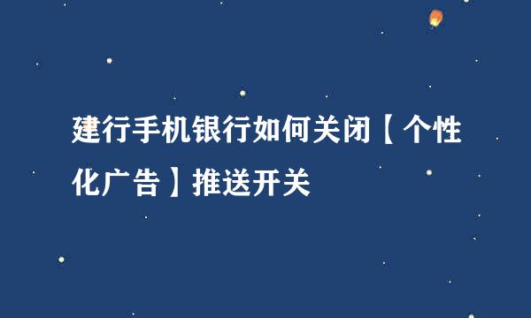 建行手机银行如何关闭【个性化广告】推送开关