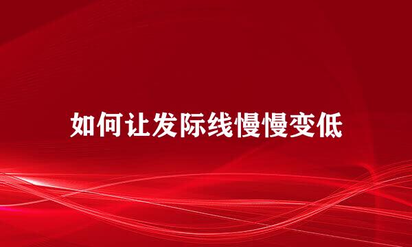 如何让发际线慢慢变低