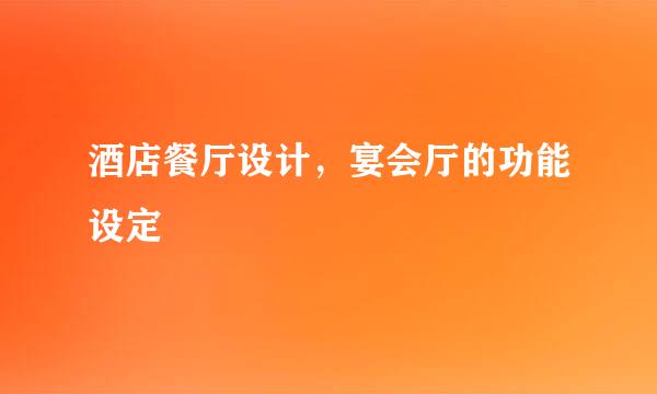 酒店餐厅设计，宴会厅的功能设定