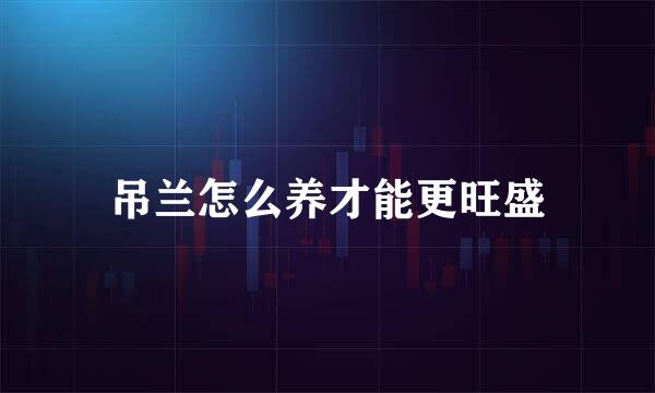 吊兰怎么养才能更旺盛