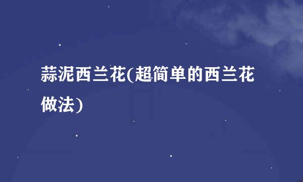 蒜泥西兰花(超简单的西兰花做法)
