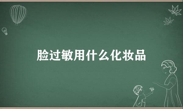 脸过敏用什么化妆品