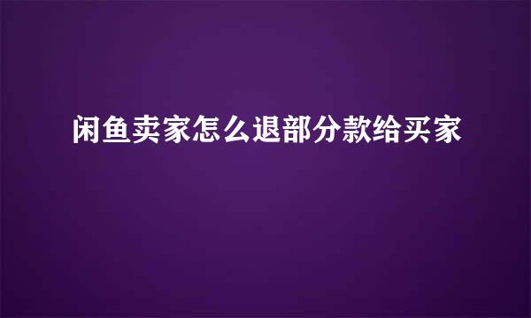 闲鱼卖家怎么退部分款给买家