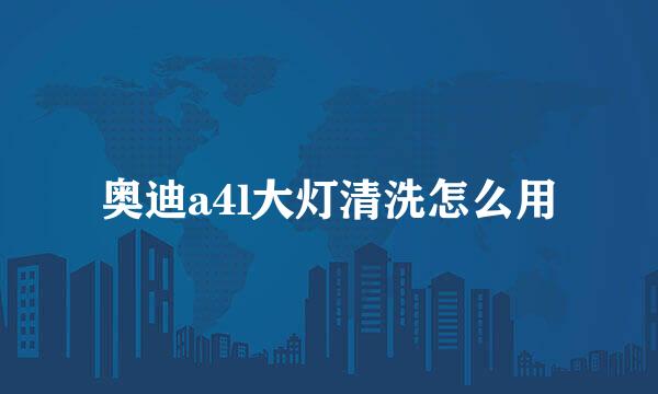 奥迪a4l大灯清洗怎么用
