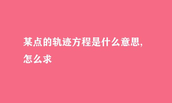 某点的轨迹方程是什么意思,怎么求