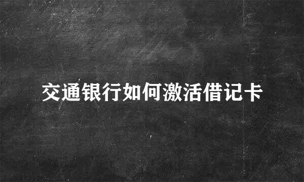 交通银行如何激活借记卡