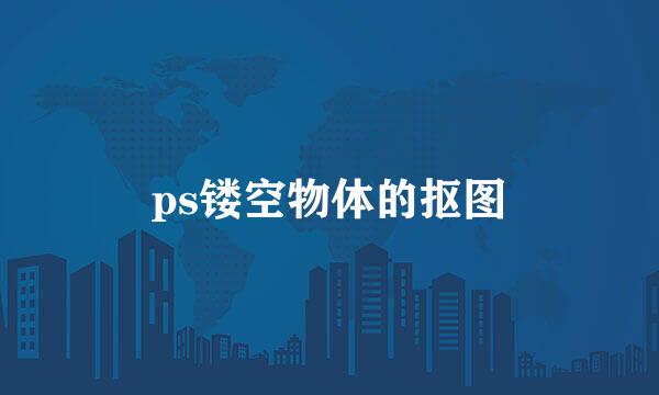 ps镂空物体的抠图