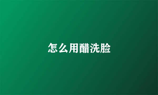 怎么用醋洗脸