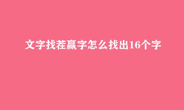 文字找茬赢字怎么找出16个字