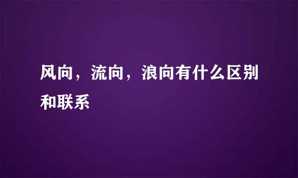 风向，流向，浪向有什么区别和联系